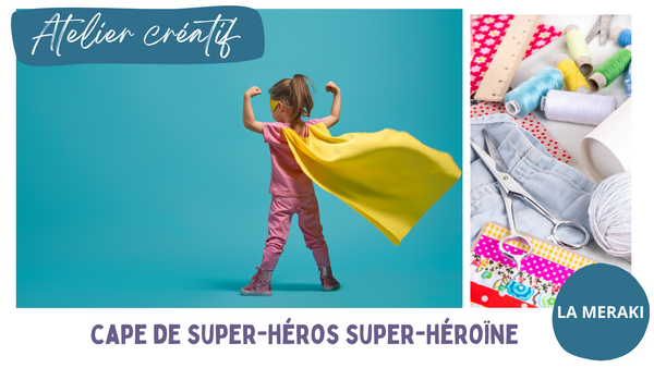 ATELIER CRÉATIF // CAPE DE SUPER-HÉROS SUPER-HÉROÏNE // 20$