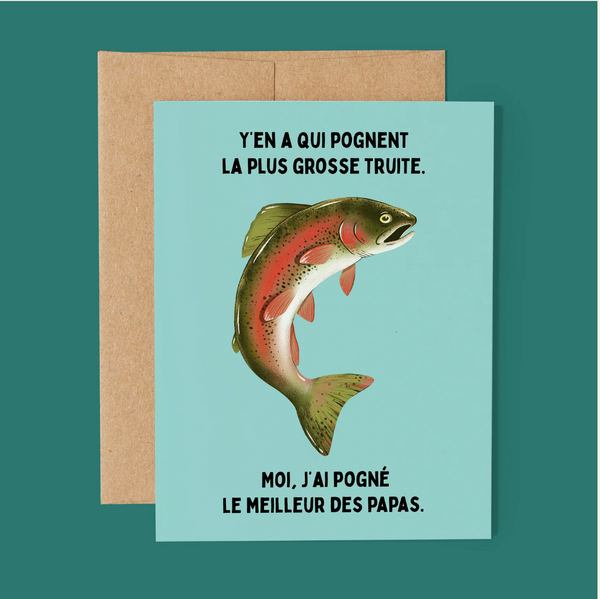 CARTE DE SOUHAIT - Y'EN A QUI POGNENT LA PLUS GROSSE TRUITE, MOI, J'AI POGNÉ LE MEILLEUR DES PAPAS // FERMETTE ET GRIBOUILLIS